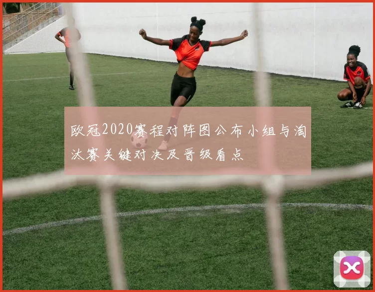 欧冠2020赛程对阵图公布小组与淘汰赛关键对决及晋级看点
