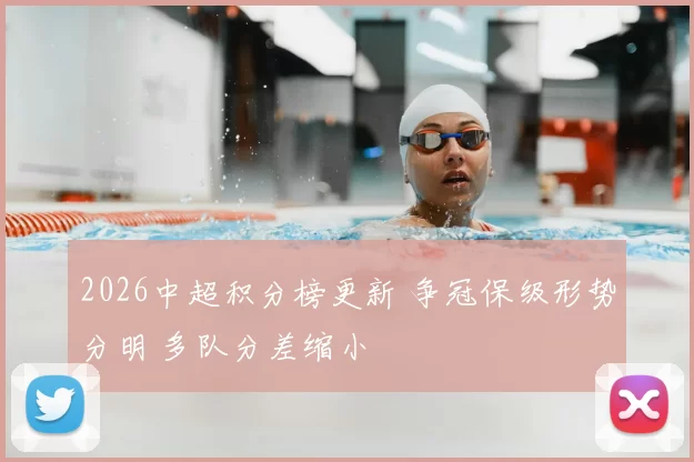 2026中超积分榜更新 争冠保级形势分明 多队分差缩小