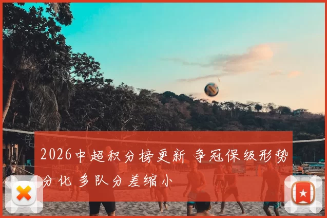 2026中超积分榜更新 争冠保级形势分化 多队分差缩小