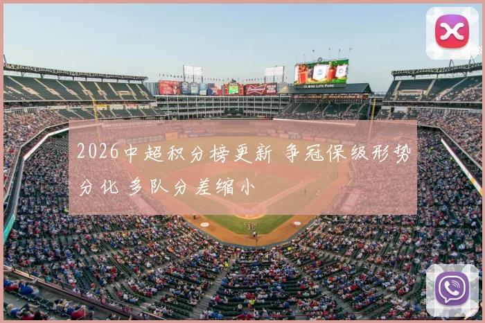 2026中超积分榜更新 争冠保级形势分化 多队分差缩小