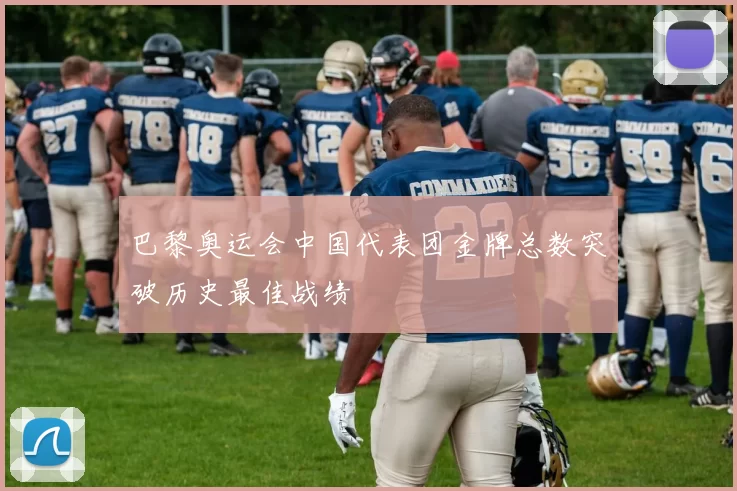 巴黎奥运会中国代表团金牌总数突破历史最佳战绩