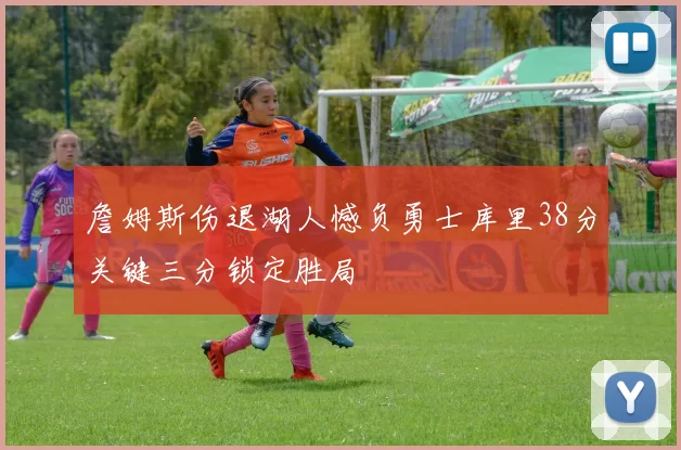 詹姆斯伤退湖人憾负勇士库里38分关键三分锁定胜局