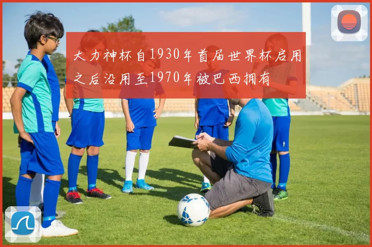 大力神杯自1930年首届世界杯启用之后沿用至1970年被巴西拥有