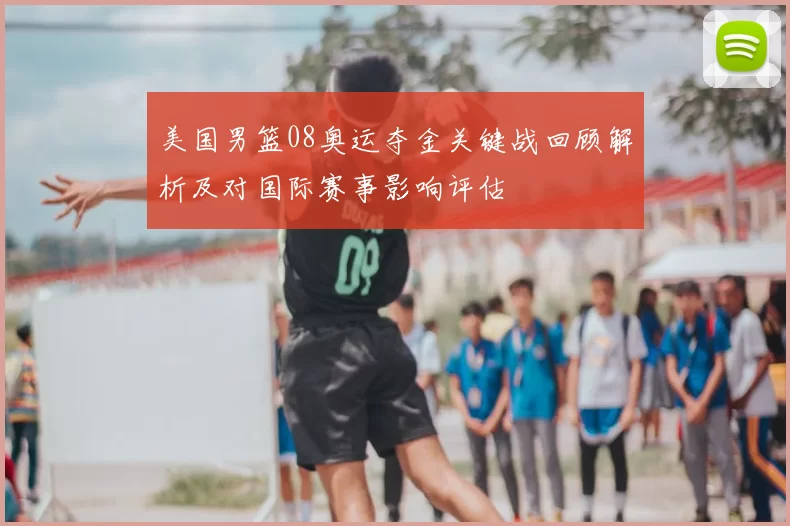 美国男篮08奥运夺金关键战回顾解析及对国际赛事影响评估